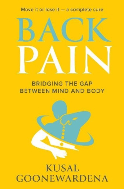 Back Pain: Bridging the Gap Between Mind and Body by Kusal Goonewardena 9781925927788