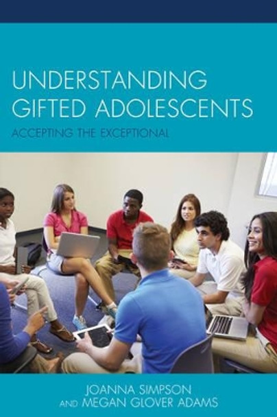 Understanding Gifted Adolescents: Accepting the Exceptional by Joanna Simpson 9780739195581