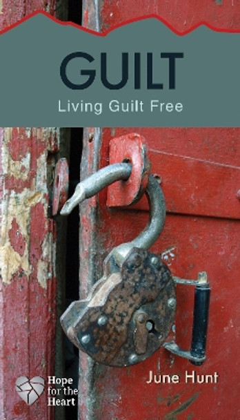 Guilt [June Hunt Hope for the Heart]: Living Guilt Free by June Hunt 9781596366961