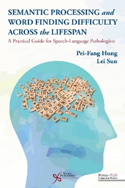 Semantic Processing and Word Finding Difficulty Across the Lifespan: A Practical Guide for Speech-Language Pathologists by Pei-Fang Hung 9781635501940