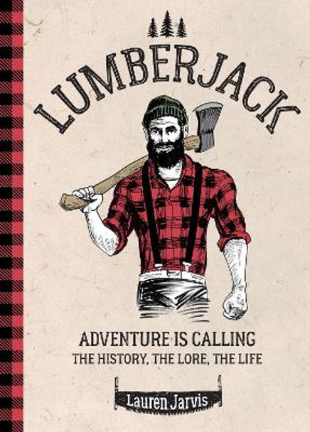 Lumberjack: Adventure is Calling   Food   Tools   Techniques   Clothing   History   Grooming   Projects by Lauren Jarvis 9781781454459