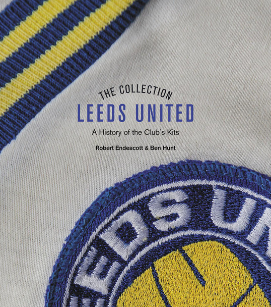 The Leeds United Collection: A History of the Leeds Kits by Robert Endeacott 9781785319792