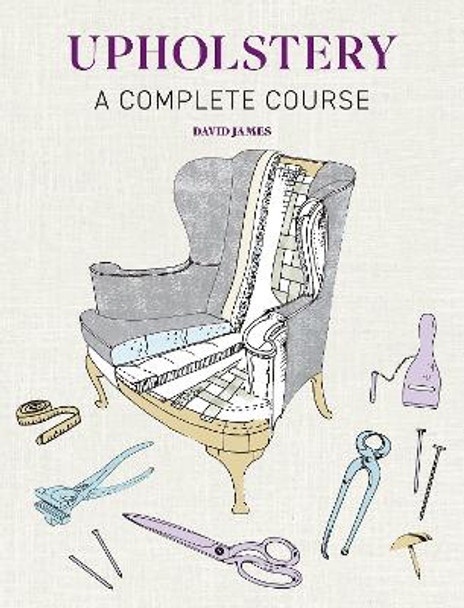 Upholstery: A Complete Course - New Edition by David James 9781784946555