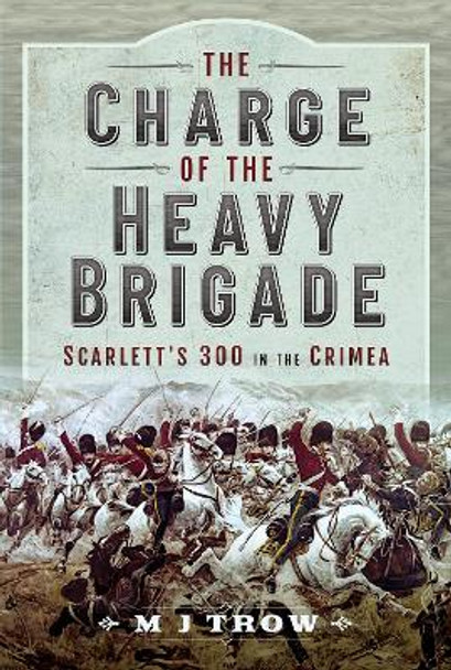 The Charge of the Heavy Brigade: Scarlett s 300 in the Crimea  by Trow, M J 9781399093002