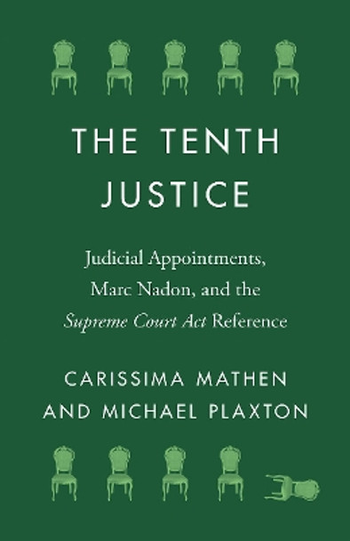 The Tenth Justice: Judicial Appointments, Marc Nadon, and the Supreme Court Act Reference by Carissima Mathen 9780774864275