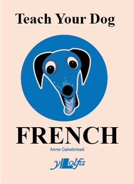 Teach Your Dog French by Anne Cakebread 9781800990326