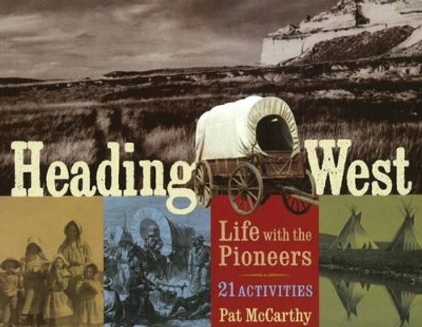 Heading West: Life with the Pioneers, 21 Activities by Pat McCarthy 9781556528095