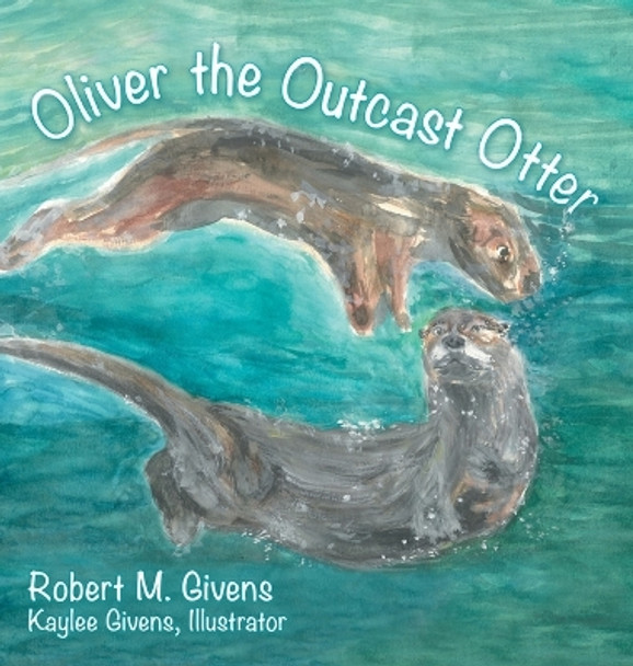 Oliver the Outcast Otter by Robert M Givens 9781665737746