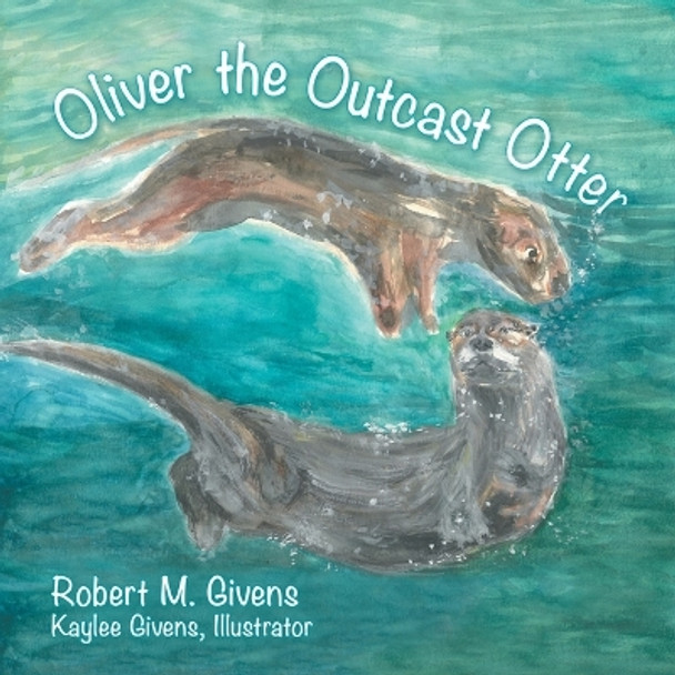 Oliver the Outcast Otter by Robert M Givens 9781665737760