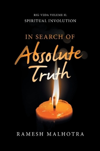 In Search of Absolute Truth: Rig-Veda Volume Ii: Spiritual Involution by Ramesh Malhotra 9781663239488