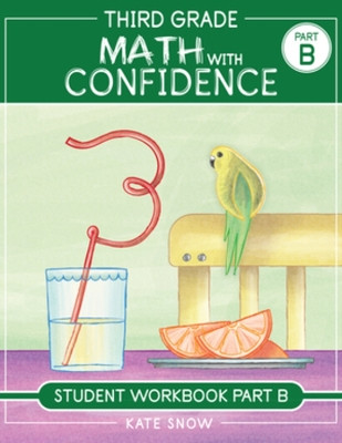 Third Grade Math with Confidence Student Workbook Part B by Kate Snow 9781944481315