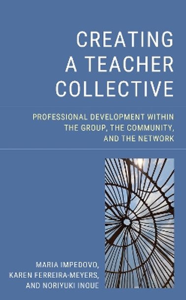 Creating a Teacher Collective: Professional Development Within the Group, the Community, and the Network by Maria Impedovo 9781475869361