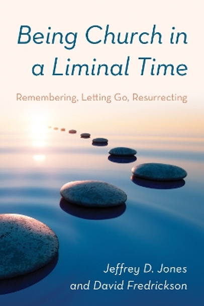 Being Church in a Liminal Time: Remembering, Letting Go, Resurrecting by Jeffrey D. Jones 9781538174494