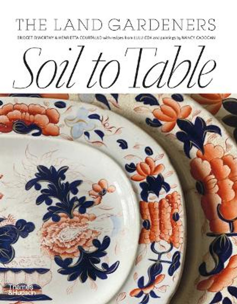 Soil to Table: The Land Gardeners: Recipes for Healthy Soil and Food by Henrietta Courtauld 9781760762636