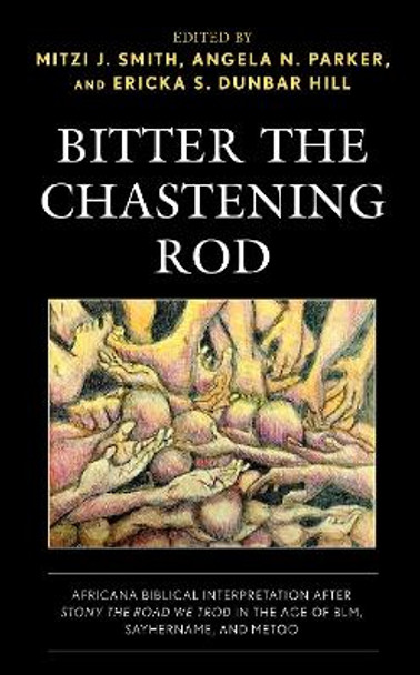 Bitter the Chastening Rod: Africana Biblical Interpretation after Stony the Road We Trod in the Age of BLM, SayHerName, and MeToo by Mitzi J. Smith 9781978712027