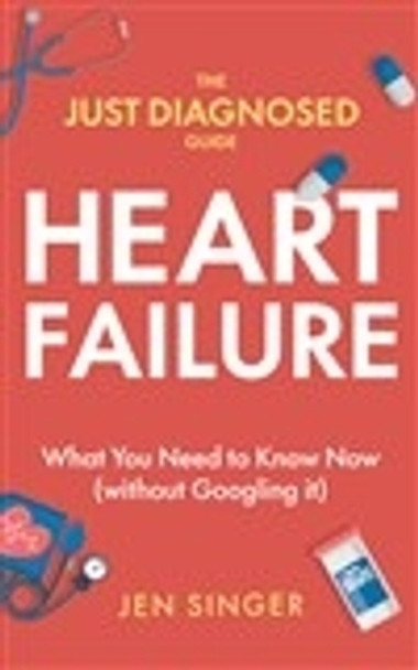 The Just Diagnosed Guide: Heart Failure by Jen Singer 9798986439181