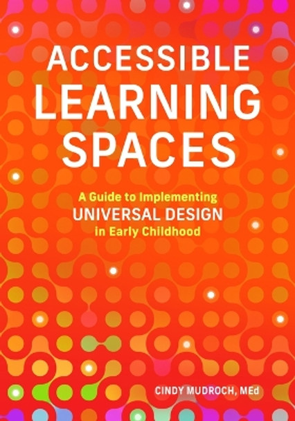 Accessible Learning Spaces: A Guide to Implementing Universal Design in Early Childhood by Cindy Mudroch 9781636501161