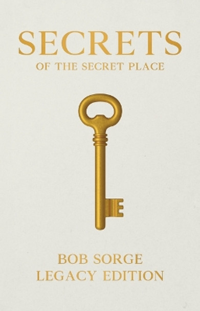 Secrets of the Secret Place Legacy Edition by Bob Sorge 9781937725556