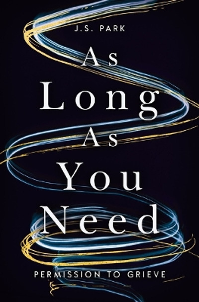 As Long as You Need: Permission to Grieve by J. S. Park 9781400336845