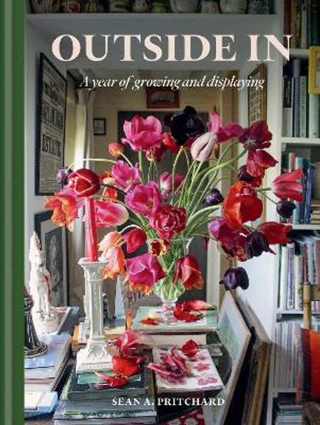 Outside In: A Year of Growing & Displaying by Sean A Pritchard 9781784728854