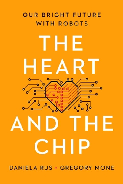 The Heart and the Chip: Our Bright Future with Robots by Daniela Rus 9781324050230