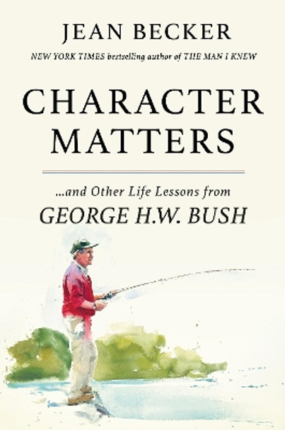 Character Matters: And Other Life Lessons from George Herbert Walker Bush by Jean Becker 9781538758571