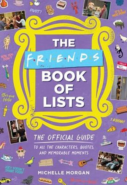 Friends Book of Lists: The Official Guide to All the Characters, Quotes, and Memorable Moments by Michelle Morgan
