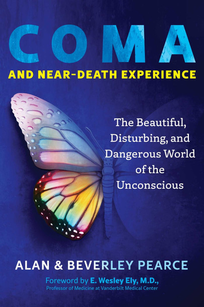 Coma and Near-Death Experience: The Beautiful, Disturbing, and Dangerous World of the Unconscious by Alan Pearce 9781644119211