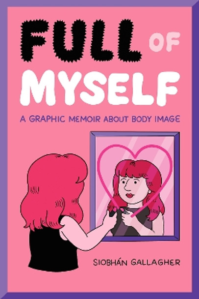 Full of Myself: A Graphic Memoir About Body Image by Siobhán Gallagher 9781524867683