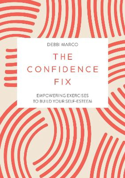 The Confidence Fix: Empowering Exercises to Build Your Self-Esteem by Debbi Marco 9781837993062