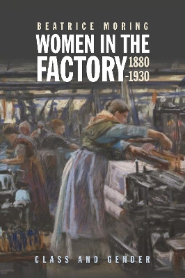 Women in the Factory, 1880-1930: Class and Gender by Beatrice Moring 9781837650262