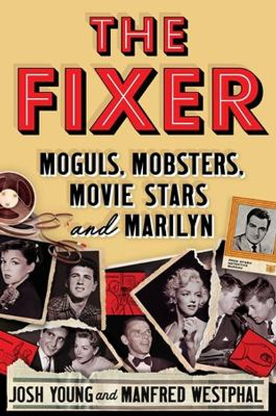 The Fixer: Moguls, Mobsters, Movie Stars, and Marilyn by Josh Young 9781538751428