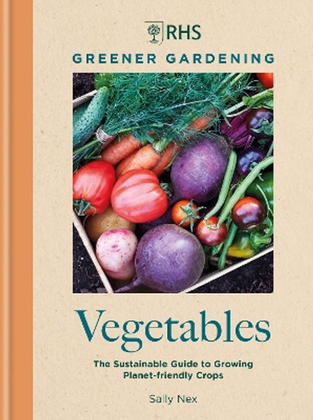 RHS Greener Gardening: Vegetables: The sustainable guide to growing planet-friendly crops by Sally Nex 9781784729301
