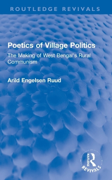 Poetics of Village Politics: The Making of West Bengal's Rural Communism by Arild Engelsen Ruud 9781032263632