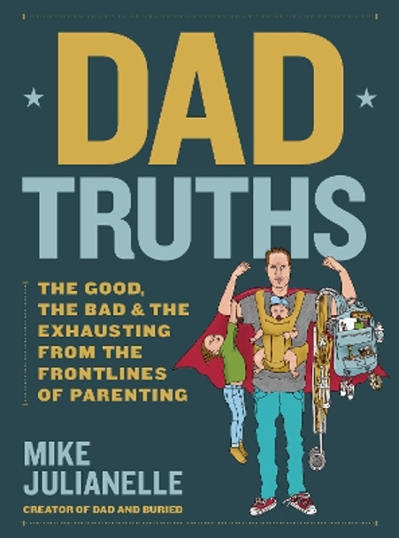 Dad Truths: The Good, the Bad, and the Exhausting from the Frontlines of Parenting by Mike Julianelle 9781631069796