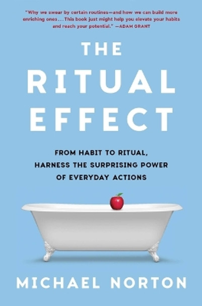 The Ritual Effect: From Habit to Ritual, Harness the Surprising Power of Everyday Actions by Dr Michael Norton 9781982153021