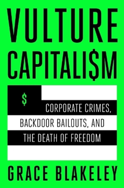 Vulture Capitalism: Corporate Crimes, Backdoor Bailouts, and the Death of Freedom by Grace Blakeley 9781982180850