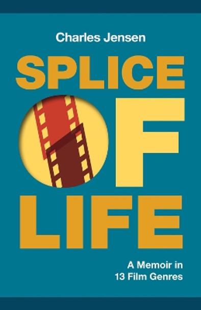 Splice of Life: A Memoir in 13 Film Genres by Charles Jensen 9781951631338