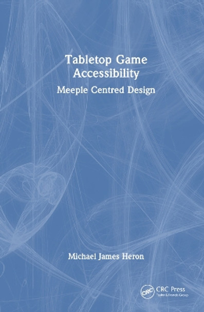 Tabletop Game Accessibility: Meeple Centred Design by Michael James Heron 9781032541471