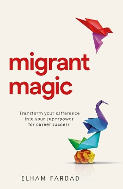 Migrant Magic: Transform your difference into your superpower for career success by Elham Fardad 9781788605632