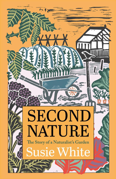 Second Nature: The Story of a Naturalist's Garden by Susie White 9781915089915