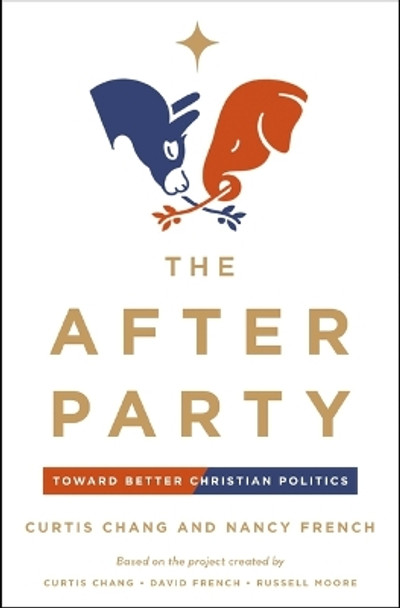 The After Party: Toward Better Christian Politics by Curtis Chang 9780310368700