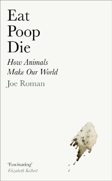 Eat, Poop, Die: How Animals Make Our World by Joe Roman 9781805221692