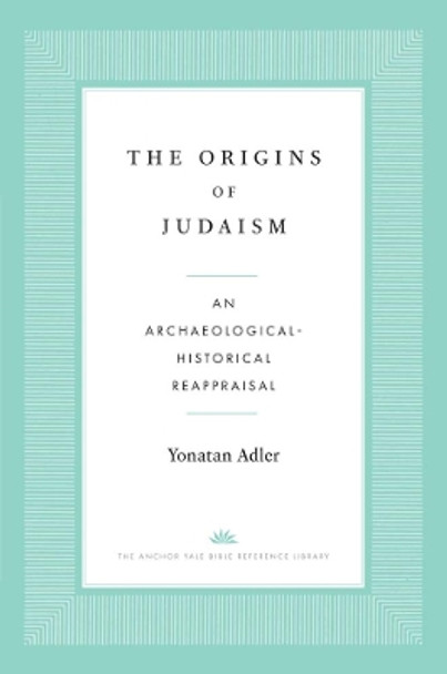 The Origins of Judaism: An Archaeological-Historical Reappraisal by Yonatan Adler 9780300276657