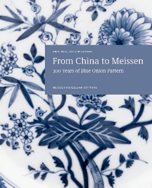 From China to Meissen: 300 Years of Blue Onion Pattern by Anja Hell 9783954987221