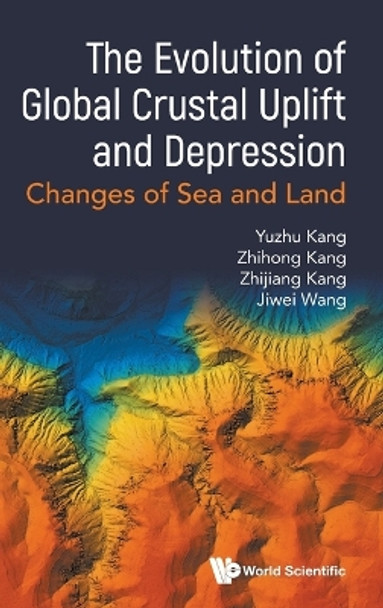 Evolution Of Global Crustal Uplift And Depression, The: Changes Of Sea And Land by Yuzhu Kang 9789811286063