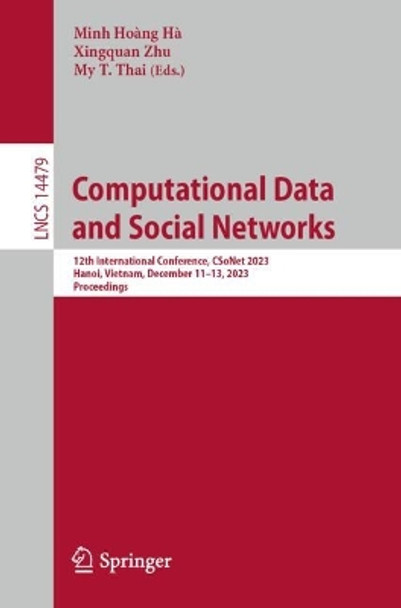 Computational Data and Social Networks: 12th International Conference, CSoNet 2023, Hanoi, Vietnam, December 11–13, 2023, Proceedings by Minh Hoàng Hà 9789819706686