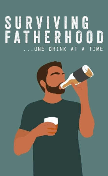 Surviving Fatherhood One Drink at a Time: Funny Parenting Gift Book by Books by Boxer 9781915410214