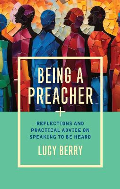 Being a Preacher: Mindful reflections and practical advice on speaking to be heard by Lucy Berry 9781915412348