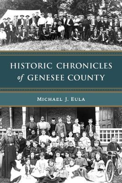 Historic Chronicles of Genesee County by Michael J Eula 9781467156738